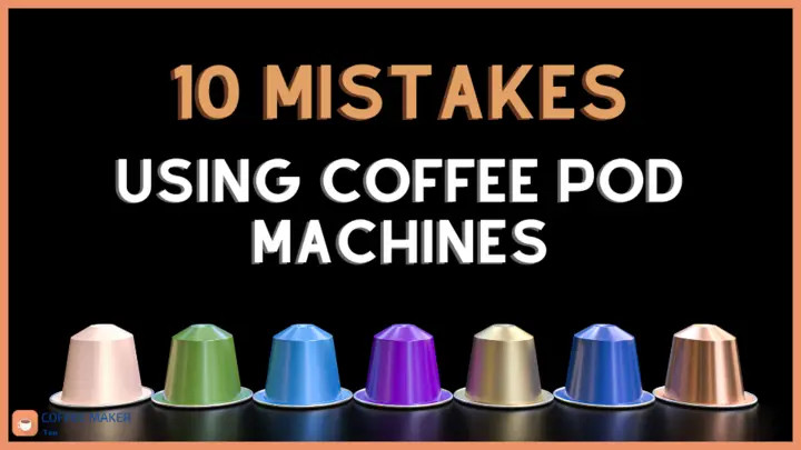 Ten mistakes using coffee pod machines